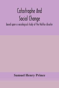 Cover image for Catastrophe and social change: based upon a sociological study of the Halifax disaster