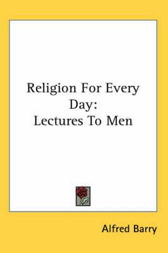 Cover image for Religion For Every Day: Lectures To Men