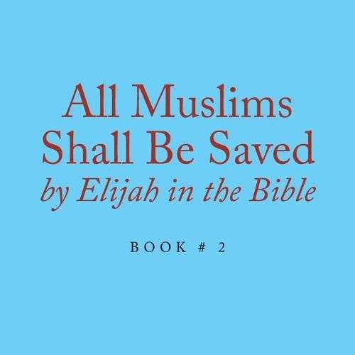 Cover image for All Muslims Shall Be Saved by Elijah in the Bible: Book # 2