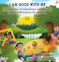 Cover image for I Am Good with Me: A compilation of inspirational messages and positive affirmations for children.