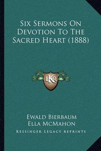 Cover image for Six Sermons on Devotion to the Sacred Heart (1888)