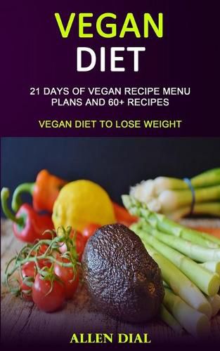 Cover image for Vegan Diet: 21 Days of Vegan Recipe Menu Plans and 60+ Recipes (Vegan Diet to Lose Weight)