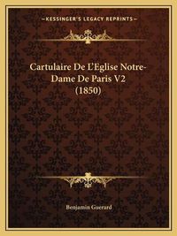 Cover image for Cartulaire de L'Eglise Notre-Dame de Paris V2 (1850)