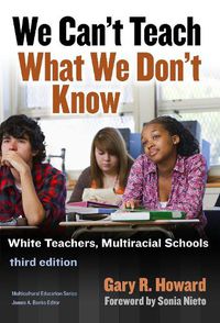 Cover image for We Can't Teach What We Don't Know: White Teachers, Multiracial Schools