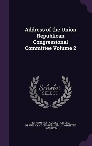 Address of the Union Republican Congressional Committee Volume 2