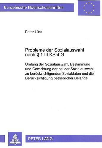 Cover image for Probleme Der Sozialauswahl Nach 1 III Kschg: Umfang Der Sozialauswahl, Bestimmung Und Gewichtung Der Bei Der Sozialauswahl Zu Beruecksichtigenden Sozialdaten Und Die Beruecksichtigung Betrieblicher Belange