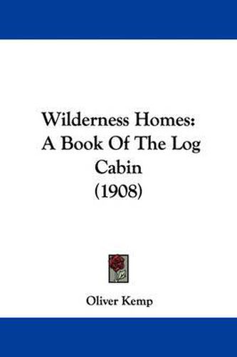 Cover image for Wilderness Homes: A Book of the Log Cabin (1908)