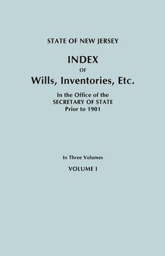 Cover image for State of New Jersey: Index of Wills, Inventories, Etc., in the Office of the Secretary of State Prior to 1901. in Three Volumes. Volume I