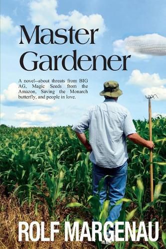 Cover image for Master Gardener: A novel--about threats from BIG AG, Magic Seeds from the Amazon, Saving the Monarch butterfly, and people in love.