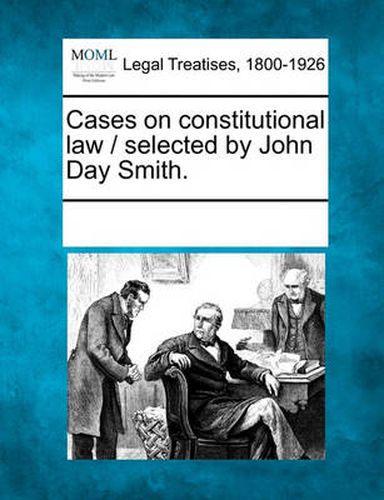 Cover image for Cases on Constitutional Law / Selected by John Day Smith.