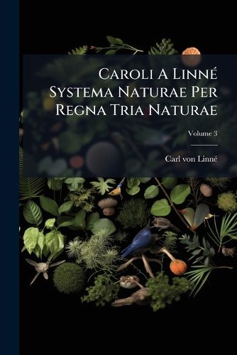 Cover image for Caroli a Linn Systema Naturae Per Regna Tria Naturae, Volume 3