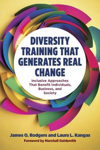 Cover image for Diversity Training That Generates Real Change: Inclusive Approaches That Benefit Individuals, Business, and Society
