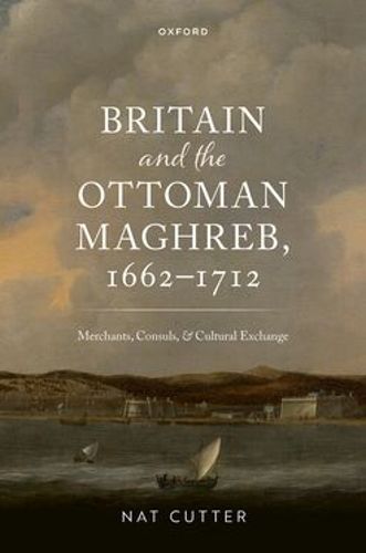 Cover image for Britain and the Ottoman Maghreb, 1662-1712