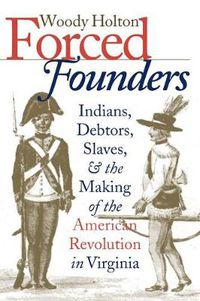 Cover image for Forced Founders: Indians, Debtors, Slaves and the Making of the American Revolution in Virginia