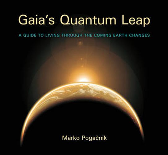 Gaia's Quantum Leap: A Guide to Living through the Coming Earth Changes