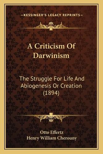 Cover image for A Criticism of Darwinism: The Struggle for Life and Abiogenesis or Creation (1894)