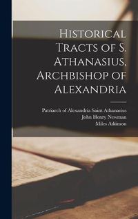 Cover image for Historical Tracts of S. Athanasius, Archbishop of Alexandria