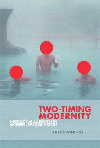 Cover image for Two-Timing Modernity: Homosocial Narrative in Modern Japanese Fiction