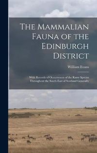 Cover image for The Mammalian Fauna of the Edinburgh District: With Records of Occurrences of the Rarer Species Throughout the South-east of Scotland Generally