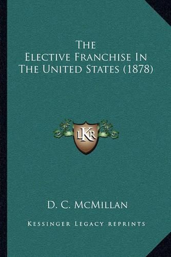 Cover image for The Elective Franchise in the United States (1878)