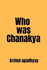 Cover image for Who was Chanakya: one of the greatest thinkers India has produced