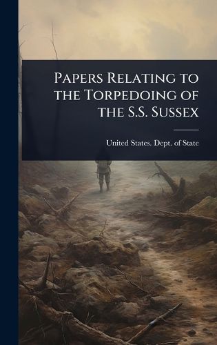 Cover image for Papers Relating to the Torpedoing of the S.S. Sussex
