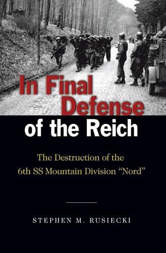 Cover image for In Final Defense of the Reich: The Destruction of the 6th SS Mountain Division Nord