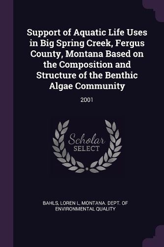 Cover image for Support of Aquatic Life Uses in Big Spring Creek, Fergus County, Montana Based on the Composition and Structure of the Benthic Algae Community