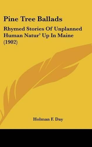 Cover image for Pine Tree Ballads: Rhymed Stories of Unplanned Human Natur' Up in Maine (1902)