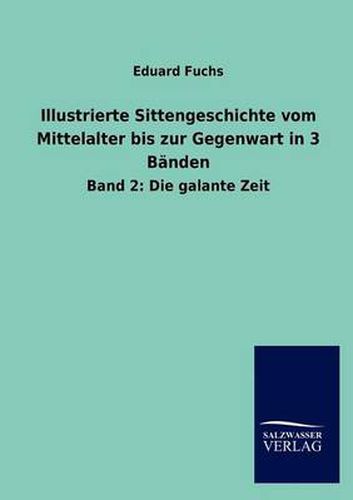 Cover image for Illustrierte Sittengeschichte vom Mittelalter bis zur Gegenwart in 3 Banden: Band 2: Die galante Zeit