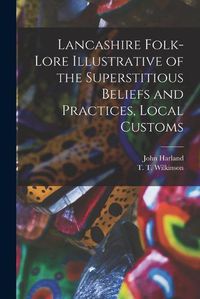 Cover image for Lancashire Folk-lore Illustrative of the Superstitious Beliefs and Practices, Local Customs