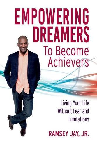 Cover image for Empowering Dreamers to Become Achievers: Living Your Life Without Fear and Limitations