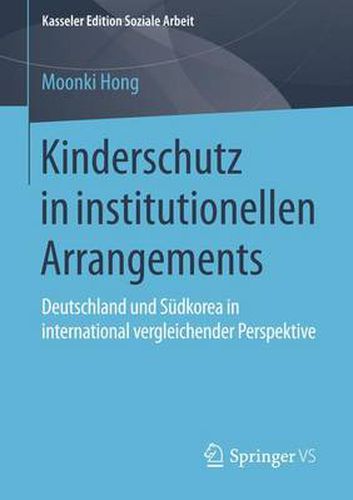 Cover image for Kinderschutz in Institutionellen Arrangements: Deutschland Und Sudkorea in International Vergleichender Perspektive