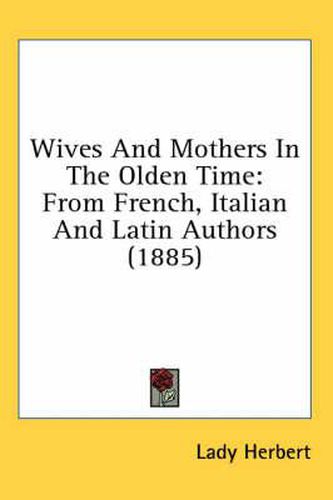 Cover image for Wives and Mothers in the Olden Time: From French, Italian and Latin Authors (1885)