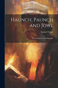 Cover image for Haunch, Paunch and Jowl; an Anonymous Autobiography