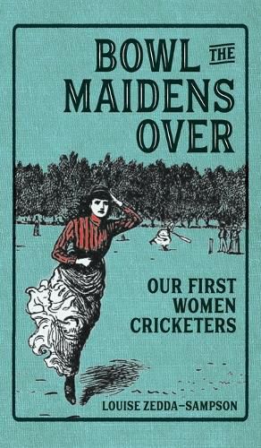 Cover image for Bowl the Maidens Over: Our First Women Cricketers