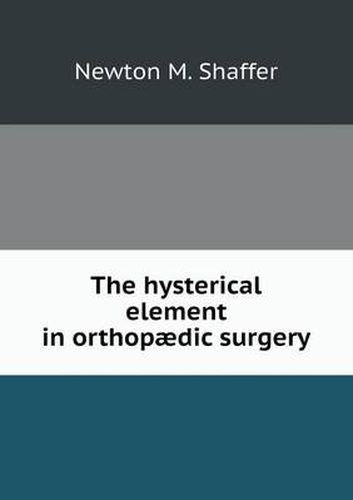 Cover image for The hysterical element in orthopaedic surgery