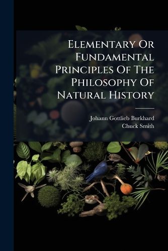 Cover image for Elementary or Fundamental Principles of the Philosophy of Natural History: Leading to a Better Knowledge of the Creator and the Creatures, a ND Especially of the Destination and Dignity of Man