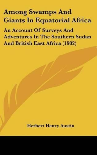 Cover image for Among Swamps and Giants in Equatorial Africa: An Account of Surveys and Adventures in the Southern Sudan and British East Africa (1902)