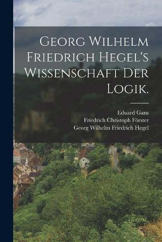 Cover image for Georg Wilhelm Friedrich Hegel's Wissenschaft der Logik.