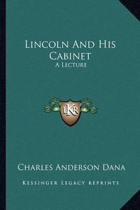 Cover image for Lincoln and His Cabinet Lincoln and His Cabinet: A Lecture a Lecture