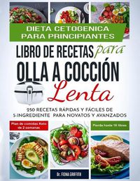 Cover image for Dieta Cetogenica - Libro de Recetas para Olla a Coccion Lenta: 250 Recetas Rapidas y Faciles de 5-Ingredientes para Novatos y Avanzados Plan de Comidas Keto de 2 semanas - Pierda hasta 16 libras!