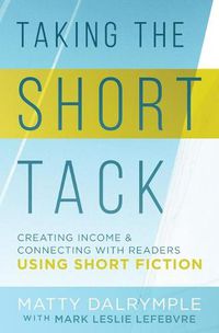 Cover image for Taking the Short Tack: Creating Income and Connecting with Readers Using Short Fiction