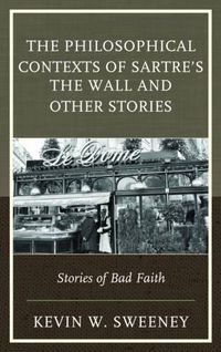 Cover image for The Philosophical Contexts of Sartre's The Wall and Other Stories: Stories of Bad Faith