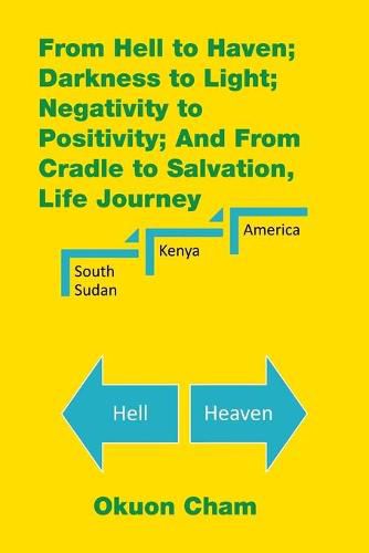 Cover image for From Hell to Haven; Darkness to Light; Negativity to Positivity; and from Cradle to Salvation, Life Journey