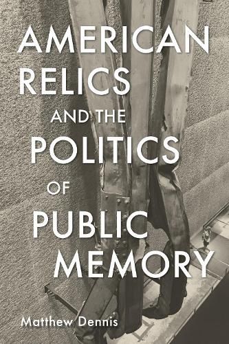 Cover image for American Relics and the Politics of Public Memory