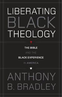 Cover image for Liberating Black Theology: The Bible and the Black Experience in America
