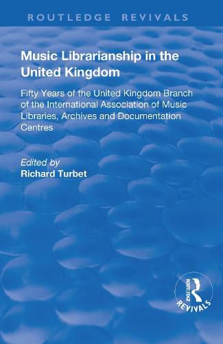 Cover image for Music Librarianship in the United Kingdom: Fifty Years of the United Kingdom Branch of the nternational Association of Music Libraries, Archives and Documentation Centres