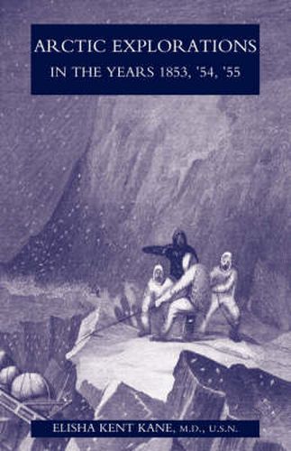 Cover image for Arctic Explorations in the Years 1853,'54,'55: the Second Grinnell Expedition in Search of Sir John Franklin Vol 2