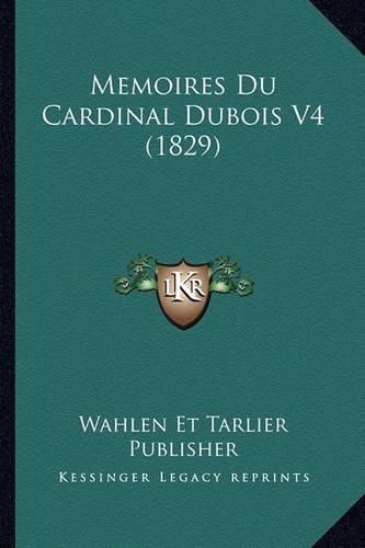 Cover image for Memoires Du Cardinal DuBois V4 (1829)